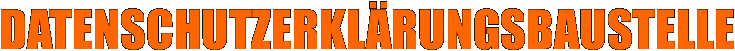 DATENSCHUTZERKL�RUNGSBAUSTELLE